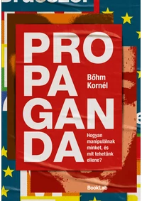 Propaganda – Hogyan manipulálnak minket, és mit tehetünk ellene?