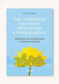 Egy buddhista szerzetes útmutatója a boldogsághoz – Meditáció és mindfulness a mindennapokra