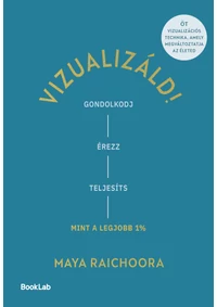 Vizualizáld! – Gondolkodj, érezz, teljesíts úgy, mint a legjobb 1%!