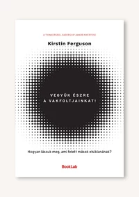 Kirstin Ferguson: Vegyük észre a vakfoltjainkat! – Hogyan lássuk meg, ami felett mások elsiklanának?