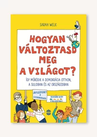 Hogyan változtasd meg a világot? – Így működik a demokrácia otthon, a sulidban és az országodban