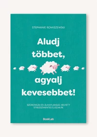 Aludj többet, agyalj kevesebbet!