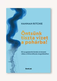 Öntsünk tiszta vizet a pohárba! –50 nyugtalanító kérdés és biztató válasz a klímaváltozás megoldásához