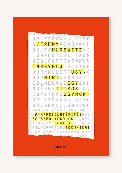 Tárgyalj úgy, mint egy titkos ügynök – A kapcsolatépítés és befolyásolás rejtett technikái