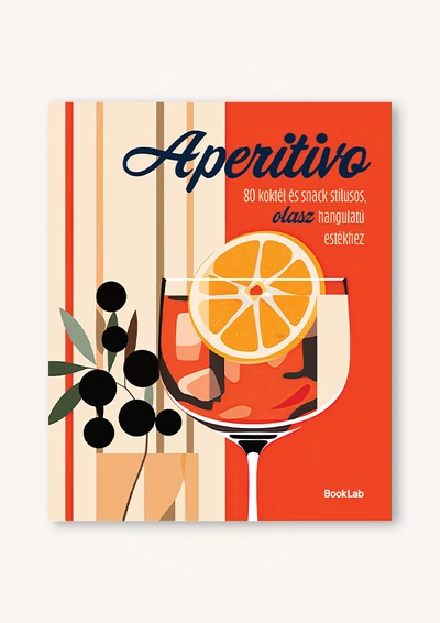 Aperitivo – 80 koktél és snack stílusos olasz hangulatú estékhez