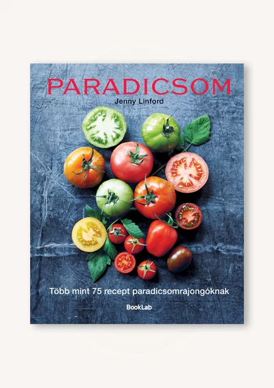 Paradicsom – Több mint 75 recept paradicsomrajongóknak