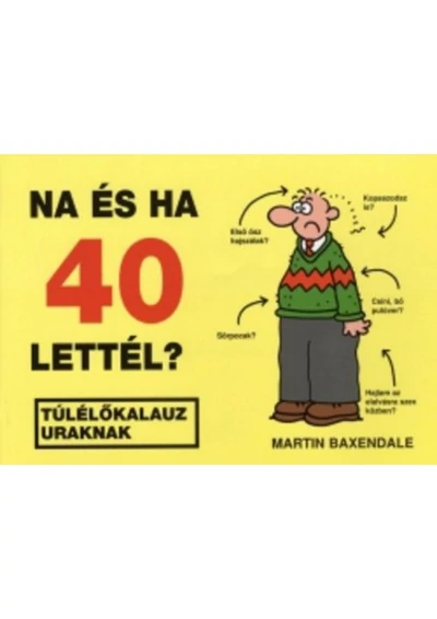 Na ?és ha 40 lettél? - Túlélőkalauz uraknak