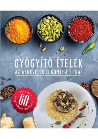 Gyógyító ételek - Az ayurvédikus konyha titkai