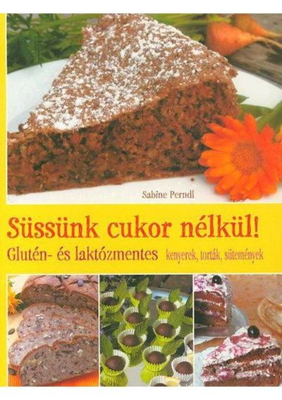 Süssünk cukor nélkül! - Glutén- és laktózmentes kenyerek, torták, sütemények
